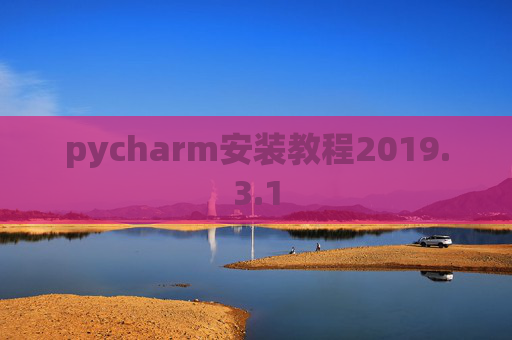 pycharm安装教程2019.3.1 pycharm安装教程2019.3.1